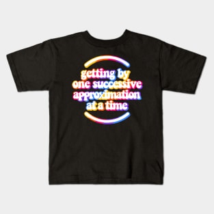 Getting by one successive approximation after another vivid rainbow white Kids T-Shirt